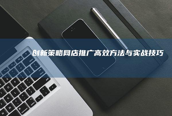 创新策略：网店推广高效方法与实战技巧